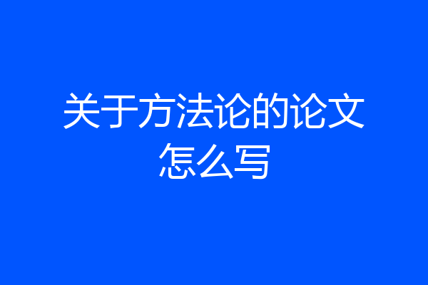 关于方法论的论文怎么写
