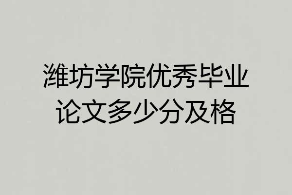 潍坊学院优秀毕业论文多少分及格