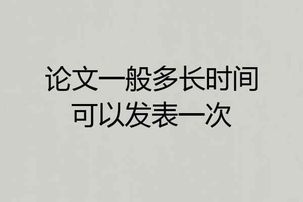 论文一般多长时间可以发表一次