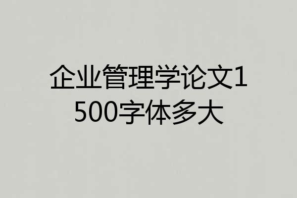企业管理学论文1500字体多大