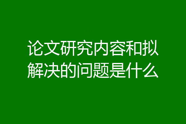 论文研究内容和拟解决的问题是什么