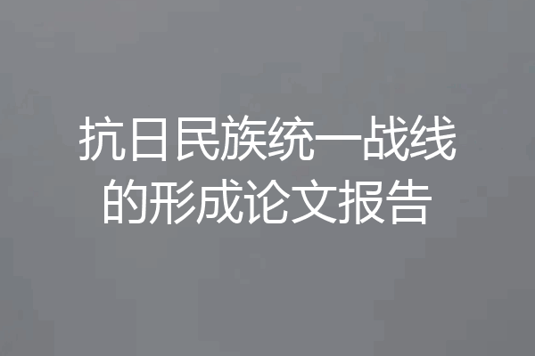 抗日民族统一战线的形成论文报告