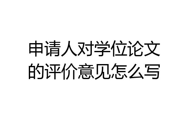 申请人对学位论文的评价意见怎么写