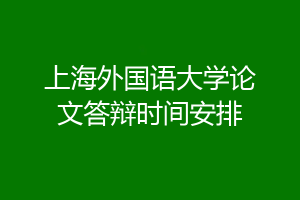 上海外国语大学论文答辩时间安排