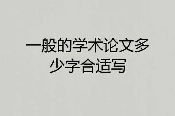 一般的学术论文多少字合适写