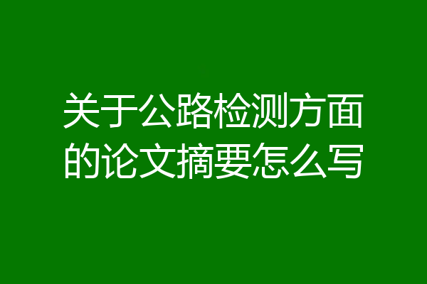 关于公路检测方面的论文摘要怎么写