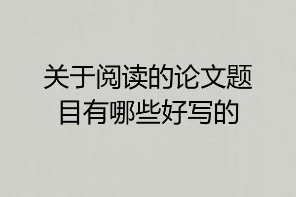 关于阅读的论文题目有哪些好写的