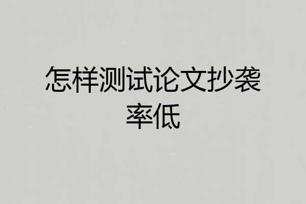 怎样测试论文抄袭率低