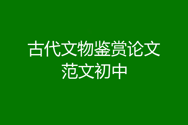 古代文物鉴赏论文范文初中