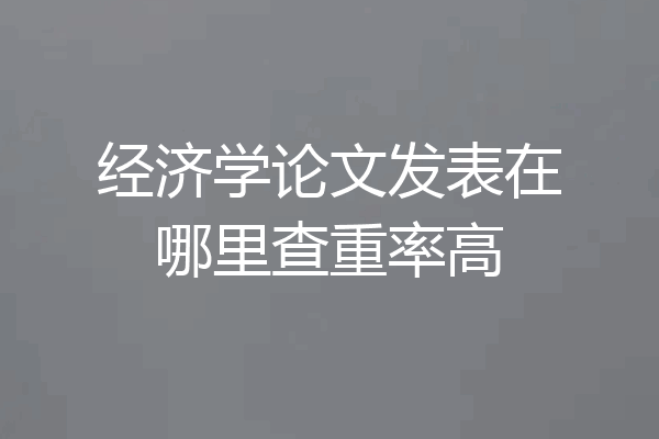 经济学论文发表在哪里查重率高