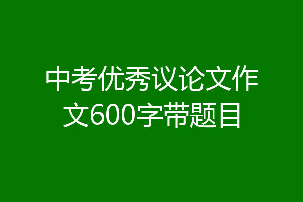 中考优秀议论文作文600字带题目