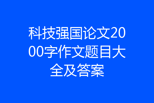 科技强国论文2000字作文题目大全及答案