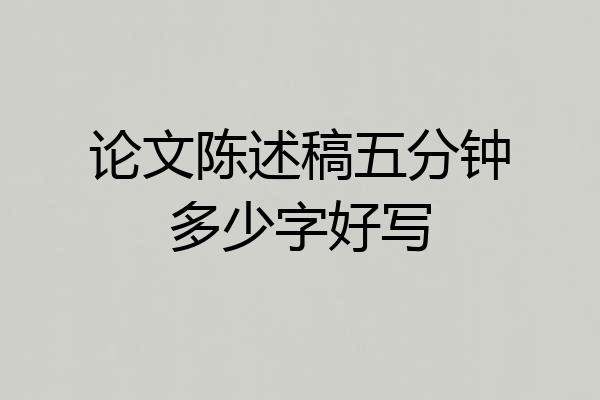 论文陈述稿五分钟多少字好写