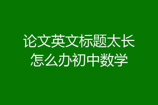 论文英文标题太长怎么办初中数学