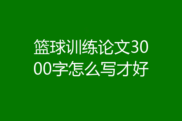 篮球训练论文3000字怎么写才好