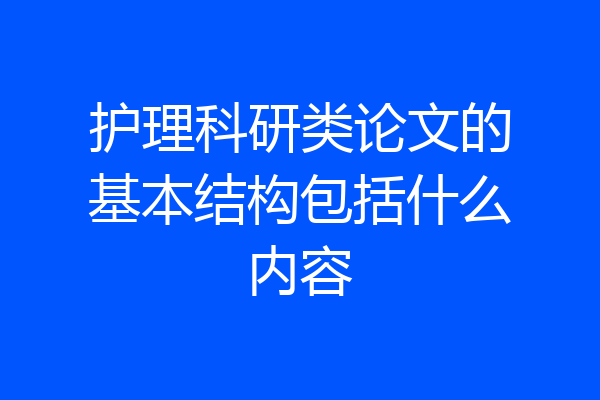 护理科研类论文的基本结构包括什么内容