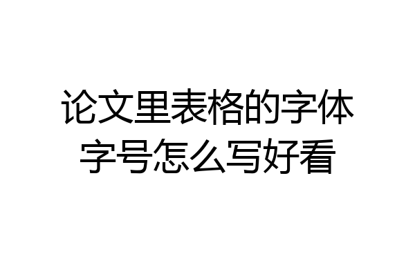 论文里表格的字体字号怎么写好看