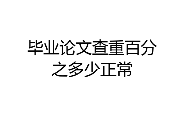 毕业论文查重百分之多少正常
