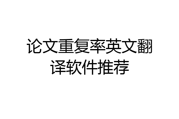 论文重复率英文翻译软件推荐