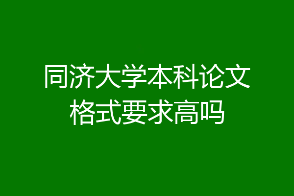 同济大学本科论文格式要求高吗