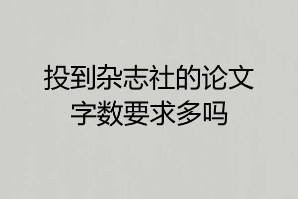 投到杂志社的论文字数要求多吗