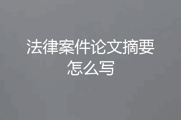 法律案件论文摘要怎么写