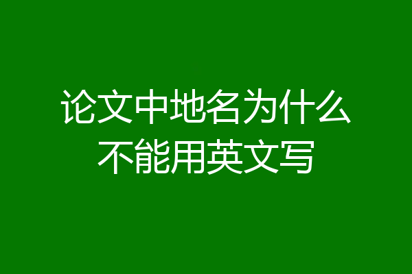 论文中地名为什么不能用英文写