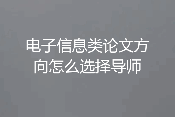 电子信息类论文方向怎么选择导师