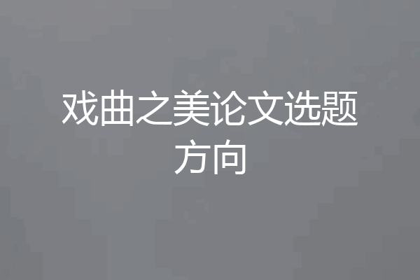 戏曲之美论文选题方向