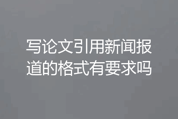 写论文引用新闻报道的格式有要求吗