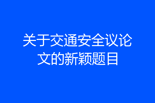 关于交通安全议论文的新颖题目