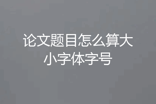 论文题目怎么算大小字体字号