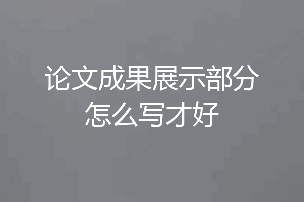 论文成果展示部分怎么写才好