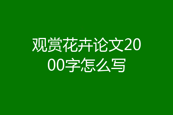 观赏花卉论文2000字怎么写