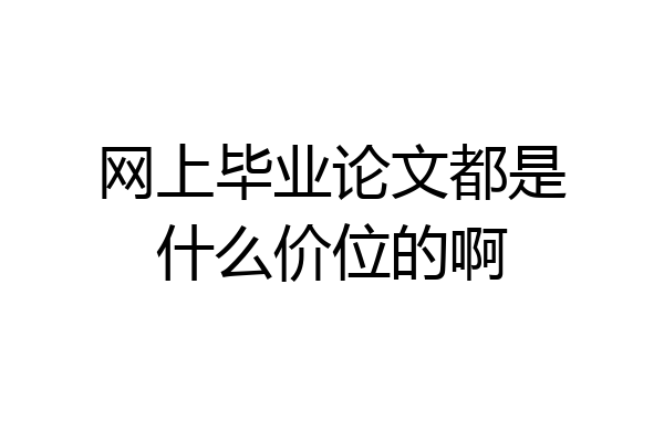 网上毕业论文都是什么价位的啊
