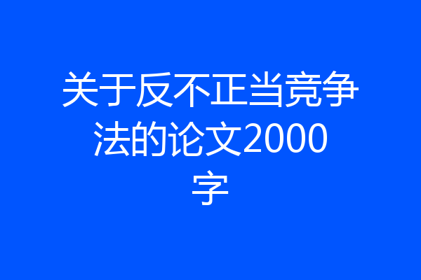 关于反不正当竞争法的论文2000字