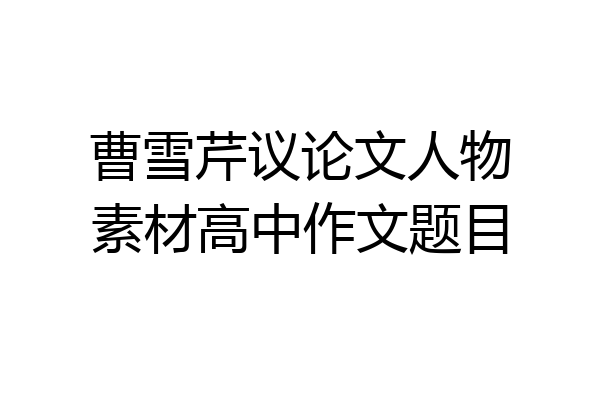 曹雪芹议论文人物素材高中作文题目