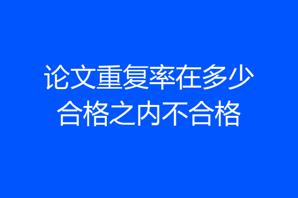 论文重复率在多少合格之内不合格