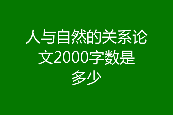 人与自然的关系论文2000字数是多少
