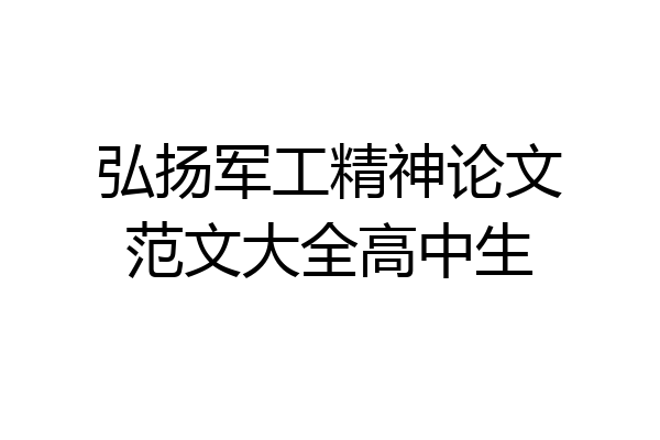 弘扬军工精神论文范文大全高中生