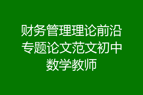 财务管理理论前沿专题论文范文初中数学教师