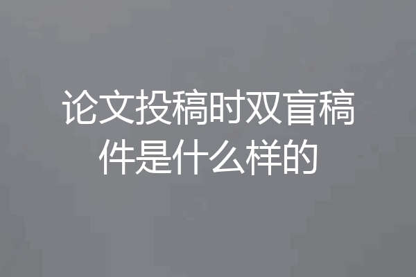 论文投稿时双盲稿件是什么样的