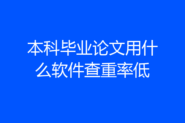 本科毕业论文用什么软件查重率低