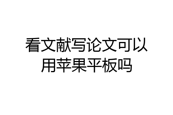 看文献写论文可以用苹果平板吗