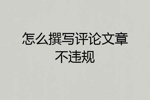 怎么撰写评论文章不违规