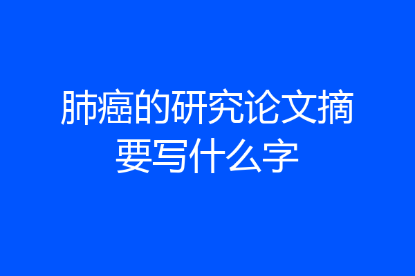 肺癌的研究论文摘要写什么字