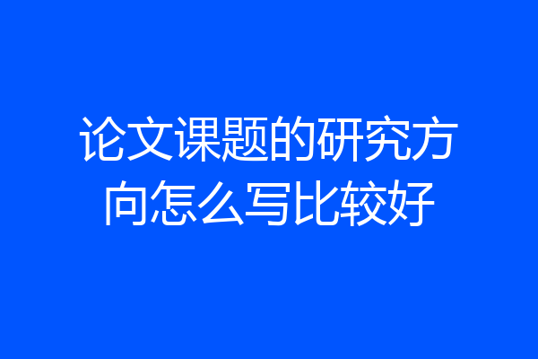 论文课题的研究方向怎么写比较好