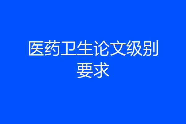 医药卫生论文级别要求