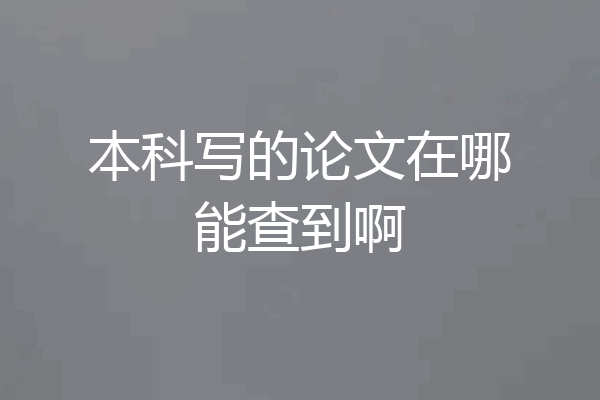 本科写的论文在哪能查到啊