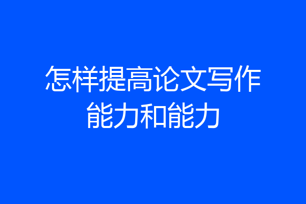 怎样提高论文写作能力和能力